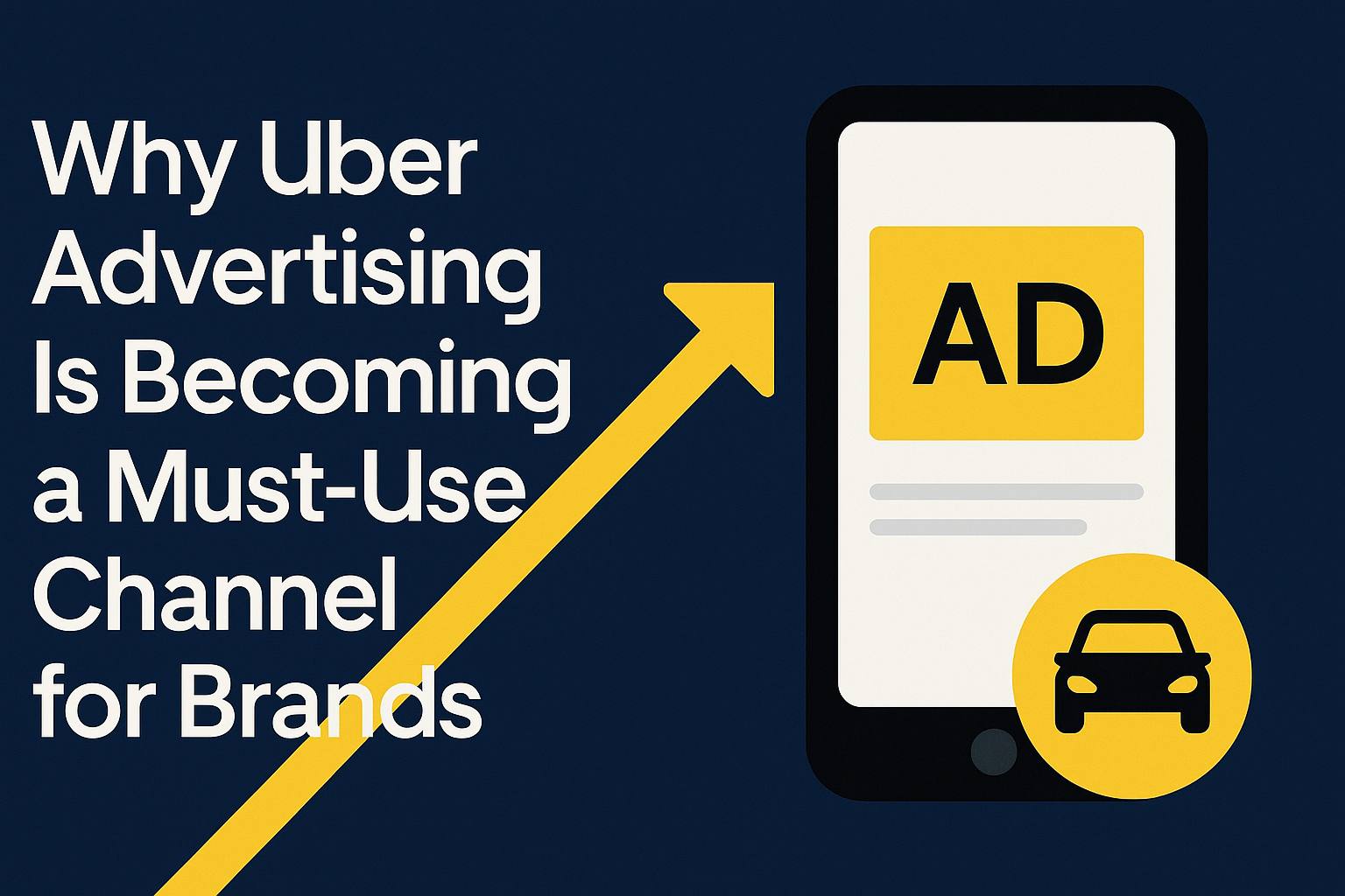 Why Uber Advertising Is Becoming a Must-Use Channel for Brands Looking to Grow Awareness and Generate Leads